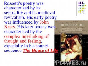 Rossetti's poetry was characterised by its sensuality and its medieval revivalis