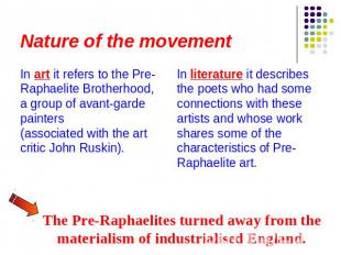 Nature of the movement In art it refers to the Pre-Raphaelite Brotherhood, a gro