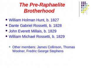 The Pre-Raphaelite Brotherhood William Holman Hunt, b. 1827Dante Gabriel Rossett