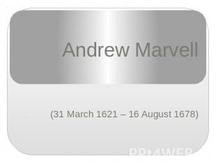 Andrew Marvell(31 March 1621 – 16 August 1678)