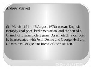 Andrew Marvell(31 March 1621 – 16 August 1678) was an English metaphysical poet,