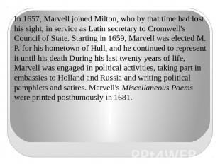 In 1657, Marvell joined Milton, who by that time had lost his sight, in service