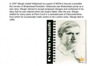 In 1947 Waugh visited Hollywood as a guest of MGM to discuss a possible film ver