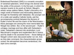 Brideshead Revisited (1945) is a romantic evocation of vanished splendors, which