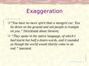 Exaggeration “You have no more spirit than a mongrel cur. You lie down on the gr