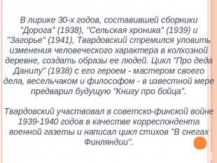 В лирике 30-х годов, составившей сборники "Дорога" (1938), "Сельская хроника" (1