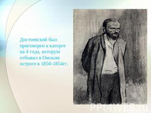 Достоевский был приговорен к каторге на 4 года, которую отбывал в Омском остроге