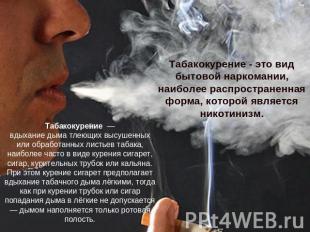 Табакокурение - это вид бытовой наркомании, наиболее распространенная форма, кот