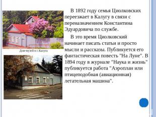 В 1892 году семья Циолковских переезжает в Калугу в связи с переназначением Конс