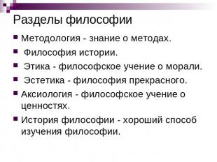 Разделы философии Методология - знание о методах. Философия истории. Этика - фил