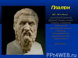 Платон(427 – 347 гг. до н.э.) крупнейший философ Древней Греции, ученик Сократа,