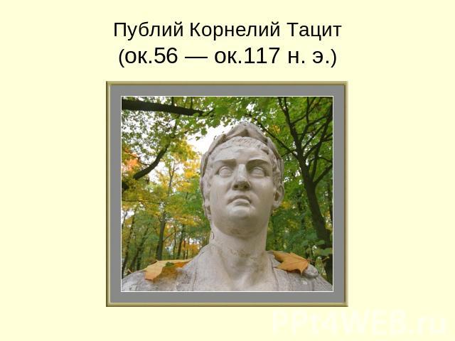 Публий Корнелий Тацит(ок.56 — ок.117 н. э.)