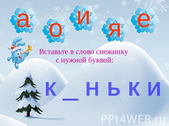 Вставьте в слово снежинку с нужной буквой: к _ н ь к и