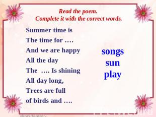 Read the poem. Complete it with the correct words.Summer time isThe time for ….A