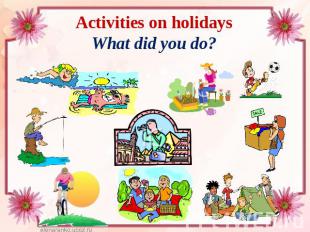 Activities on holidaysWhat did you do?
