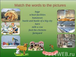 Match the words to the pictureshugeschool facilitieshometownhustle and bustle of