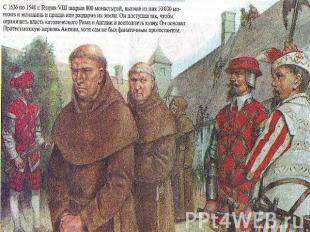 С 1536 по 1540 г. Генрих VIII закрыл 800 монастырей,выгнав из них 10 000 монахов