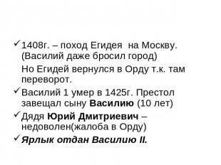 1408г. – поход Егидея на Москву. (Василий даже бросил город) Но Егидей вернулся