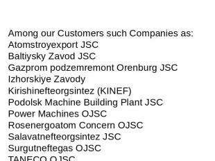 Among our Customers such Companies as:Atomstroyexport JSC Baltiysky Zavod JSCGaz