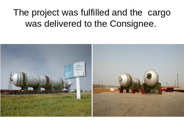 The project was fulfilled and the cargo was delivered to the Consignee.