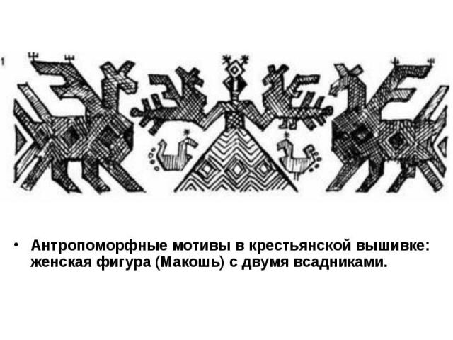 Антропоморфные мотивы в крестьянской вышивке: женская фигура (Макошь) с двумя всадниками.