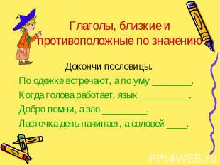 Глаголы, близкие и противоположные по значению Докончи пословицы.По одежке встре