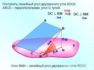Построить линейный угол двугранного угла ВDСК.АВСD – параллелограмм, угол С тупо