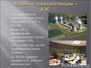 Атомные электростанции – АЭС АЭС работают на ядерном топливе (уран, плутоний). 3