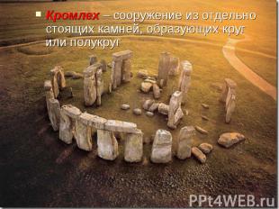 Кромлех – сооружение из отдельно стоящих камней, образующих круг или полукруг
