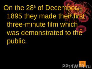 On the 28th of December, 1895 they made their first three-minute film which was