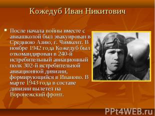Кожедуб Иван Никитович После начала войны вместе с авиашколой был эвакуирован в