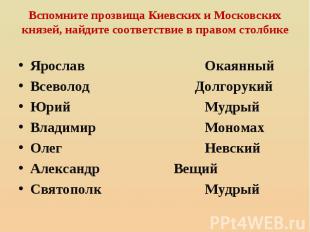 Вспомните прозвища Киевских и Московских князей, найдите соответствие в правом с