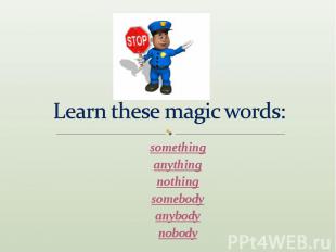 Learn these magic words: somethinganythingnothingsomebodyanybodynobody