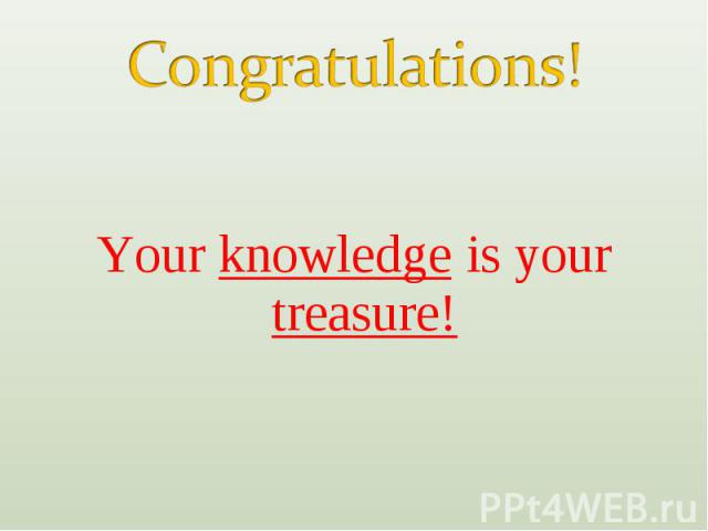 Congratulations! Your knowledge is your treasure!