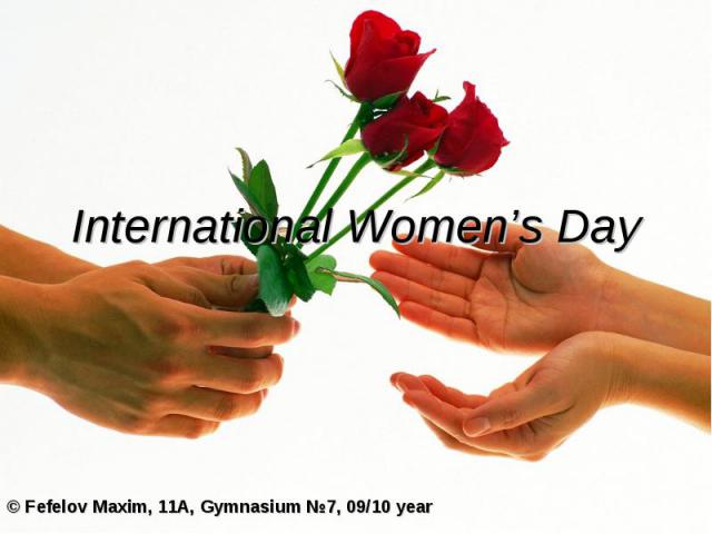 International Women’s Day © Fefelov Maxim, 11A, Gymnasium №7, 09/10 year