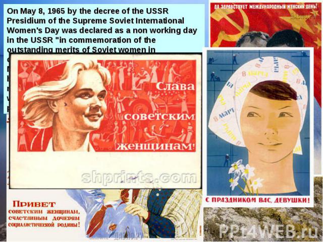 On May 8, 1965 by the decree of the USSR Presidium of the Supreme Soviet International Women's Day was declared as a non working day in the USSR 