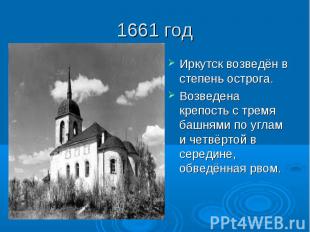 1661 год Иркутск возведён в степень острога.Возведена крепость с тремя башнями п