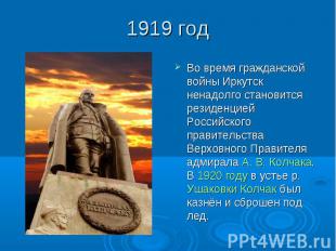 1919 год Во время гражданской войны Иркутск ненадолго становится резиденцией Рос
