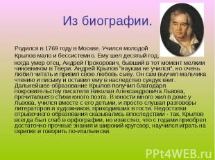 Из биографии. Родился в 1769 году в Москве. Учился молодой Крылов мало и бессист