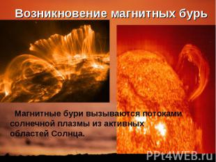 Возникновение магнитных бурь Магнитные бури вызываются потоками солнечной плазмы