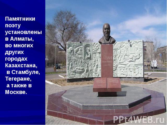 Памятники поэту установлены в Алматы, во многих других городах Казахстана, в Стамбуле, Тегеране, а также в Москве.
