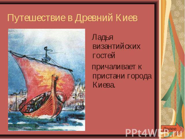 Путешествие в Древний Киев Ладья византийских гостей причаливает к пристани города Киева.