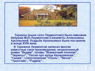 Тарханы (ныне село Лермонтово) было имением бабушки М.Ю.Лермонтова Елизаветы Але