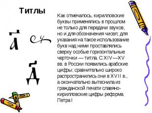 Титлы Как отмечалось, кирилловские буквы применялись в прошлом не только для пер