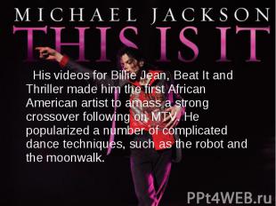 His videos for Billie Jean, Beat It and Thriller made him the first African Amer