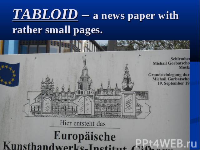 TABLOID – a news paper with rather small pages.