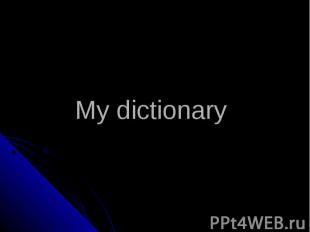 My dictionary