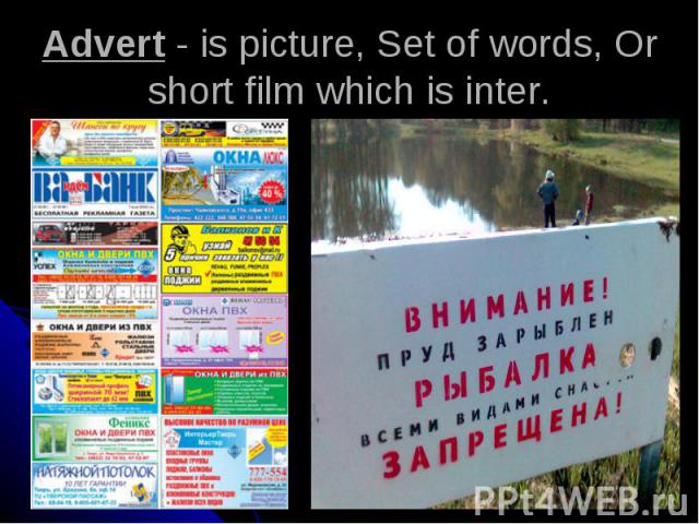 Аdvert - is picture, Set of words, Or short film which is inter.
