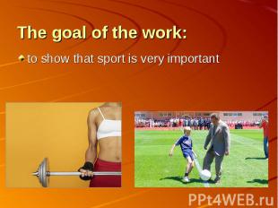 The goal of the work: to show that sport is very important