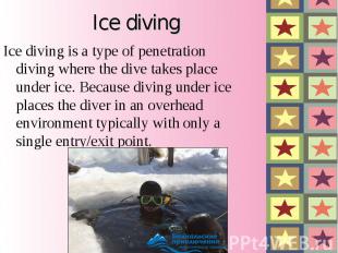 Ice diving Ice diving is a type of penetration diving where the dive takes place